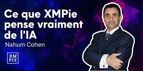 Ce que XMPie pense vraiment de l'IA - Nahum Cohen
